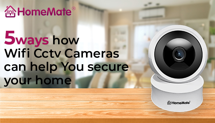 5 Ways How Wifi CCTV Cameras Can Help You Secure Your Home